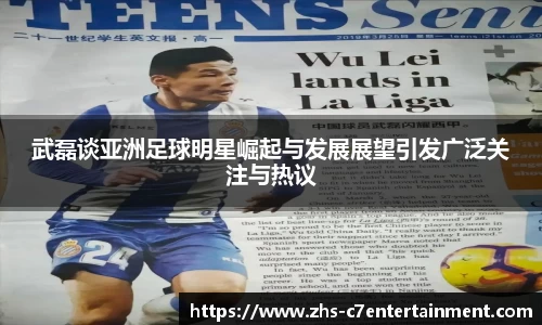 武磊谈亚洲足球明星崛起与发展展望引发广泛关注与热议
